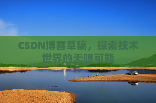 CSDN博客草稿，探索技术世界的无限可能