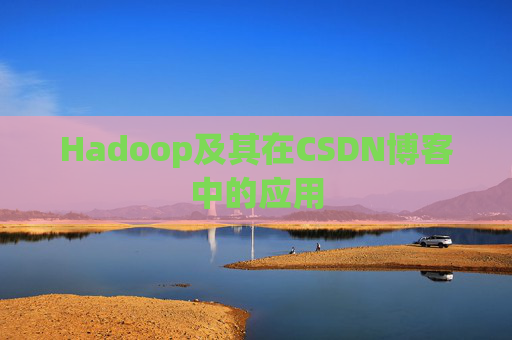Hadoop及其在CSDN博客中的应用